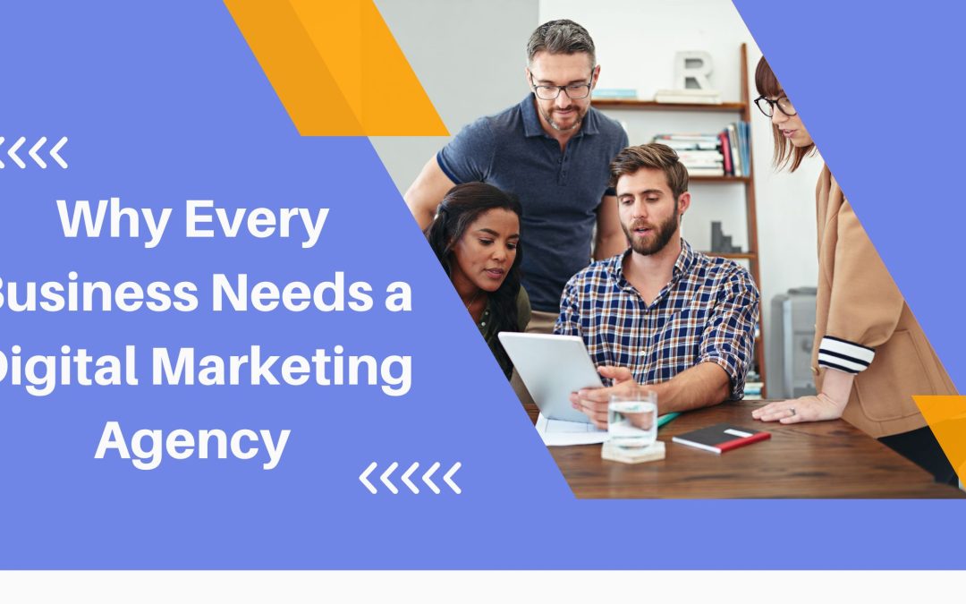 Why Every Business Needs a Digital Marketing Agency