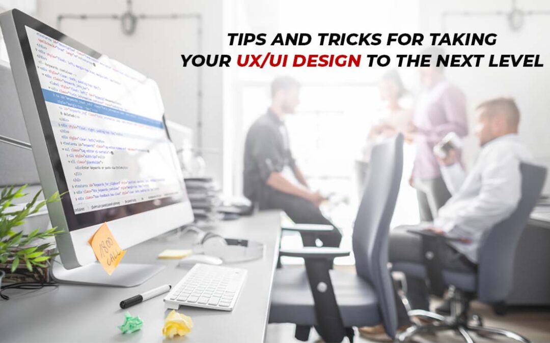 Tips And Tricks for Taking Your UX/UI Design to The Next Level