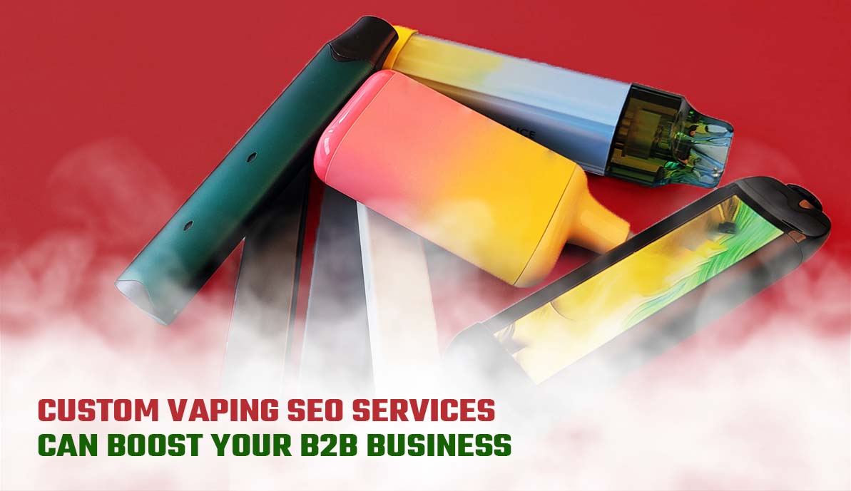 Custom Vaping SEO Services Can Boost Your B2B Business