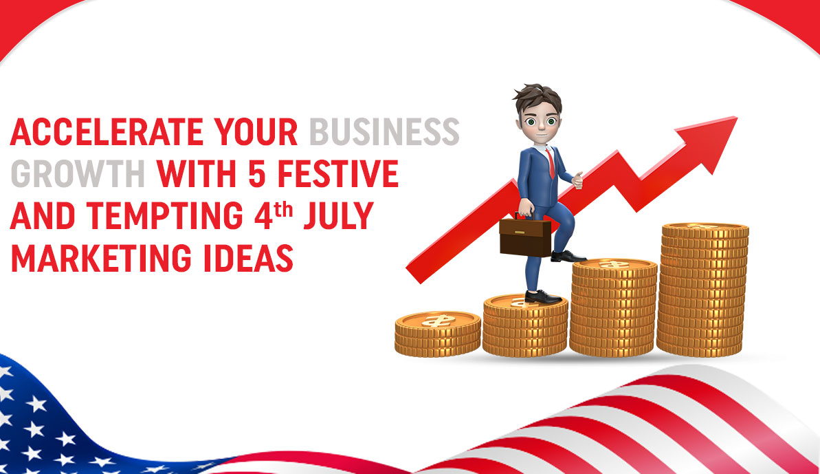 Accelerate your Business Growth with 5 Festive and Tempting 4th July Marketing Ideas
