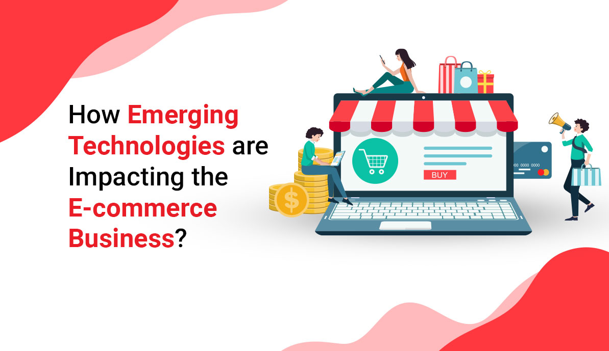 How Emerging Technologies are Impacting the E-commerce Business
