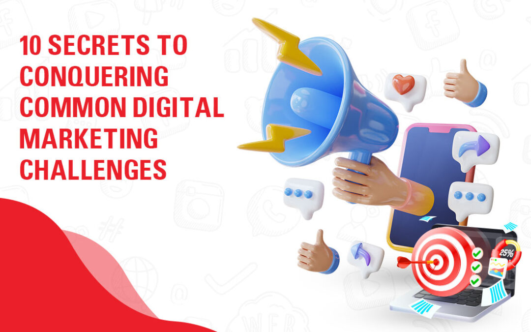 10 Secrets to Conquering Common Digital Marketing Challenges