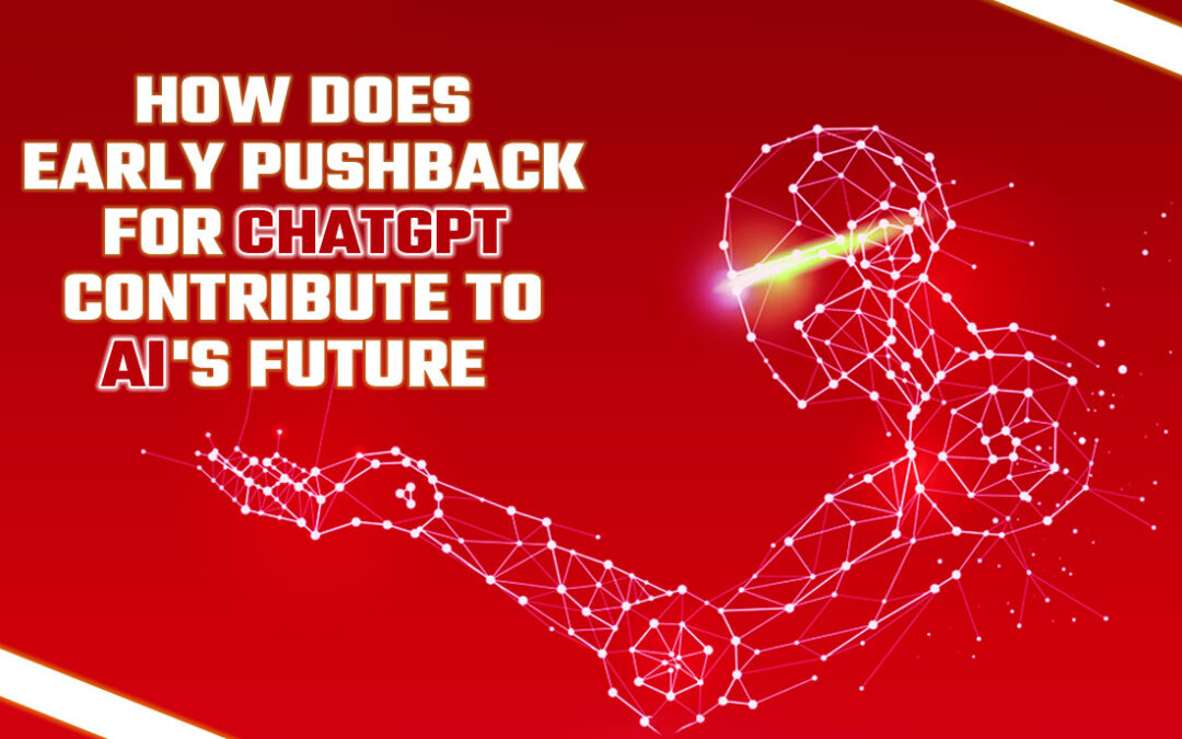 How Does Early Pushback for ChatGPT Contribute to AI’s Future