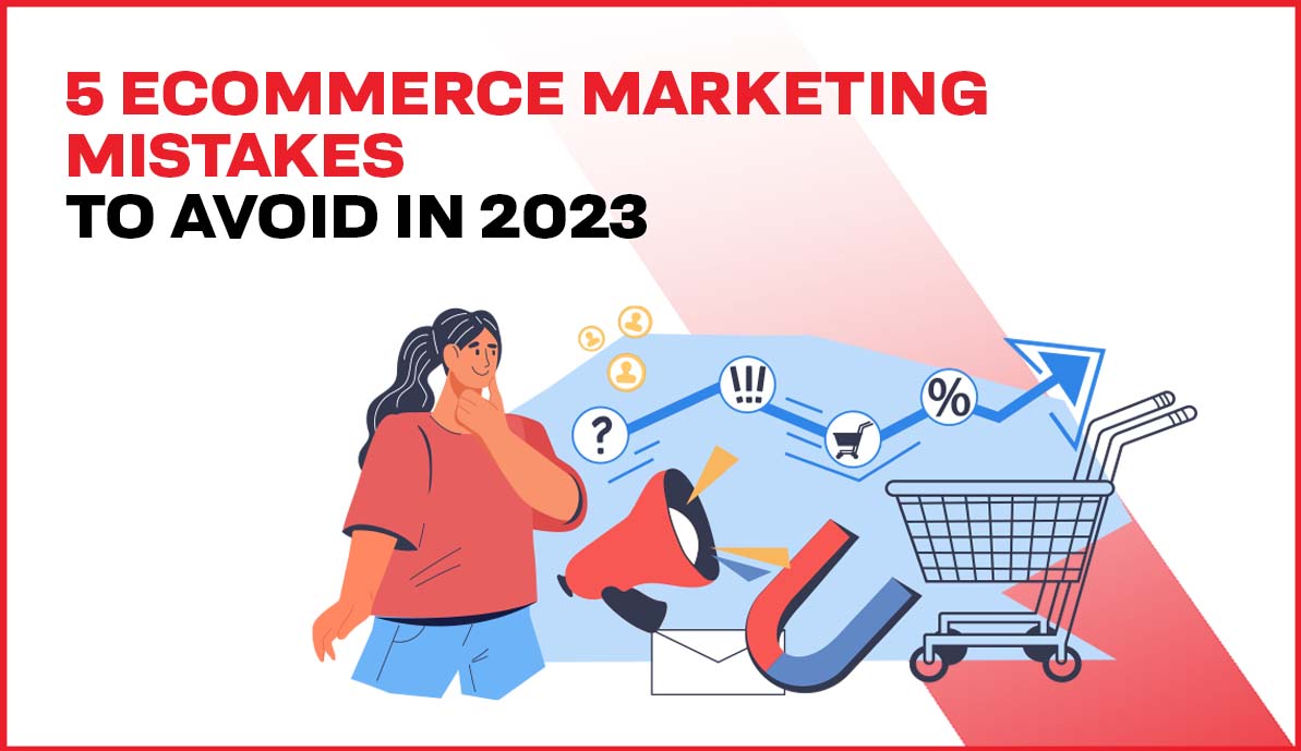 5 eCommerce Marketing Mistakes to Avoid in 2023