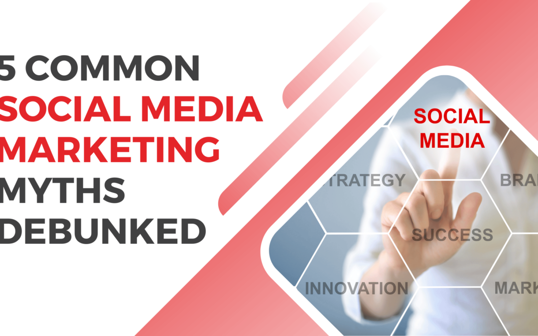 5 Common Social Media Marketing Myths Debunked