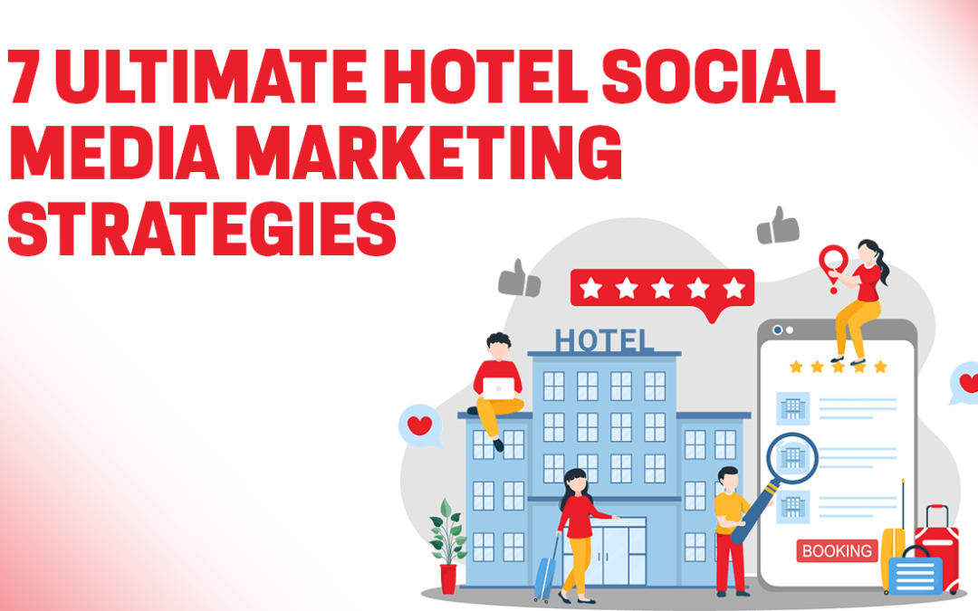 7 Ultimate Hotel Social Media Marketing Strategies