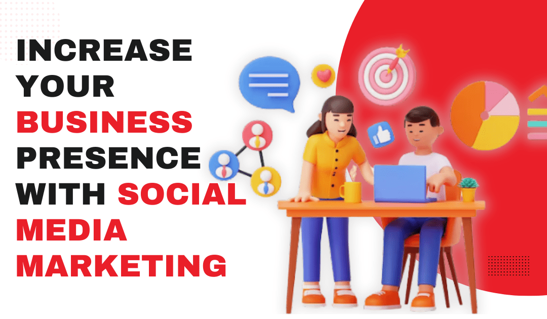 Increase Your Business Presence with Social Media Marketing
