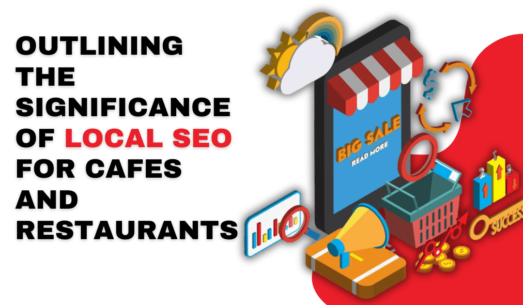 Outlining the Significance of Local SEO for Cafes and Restaurants