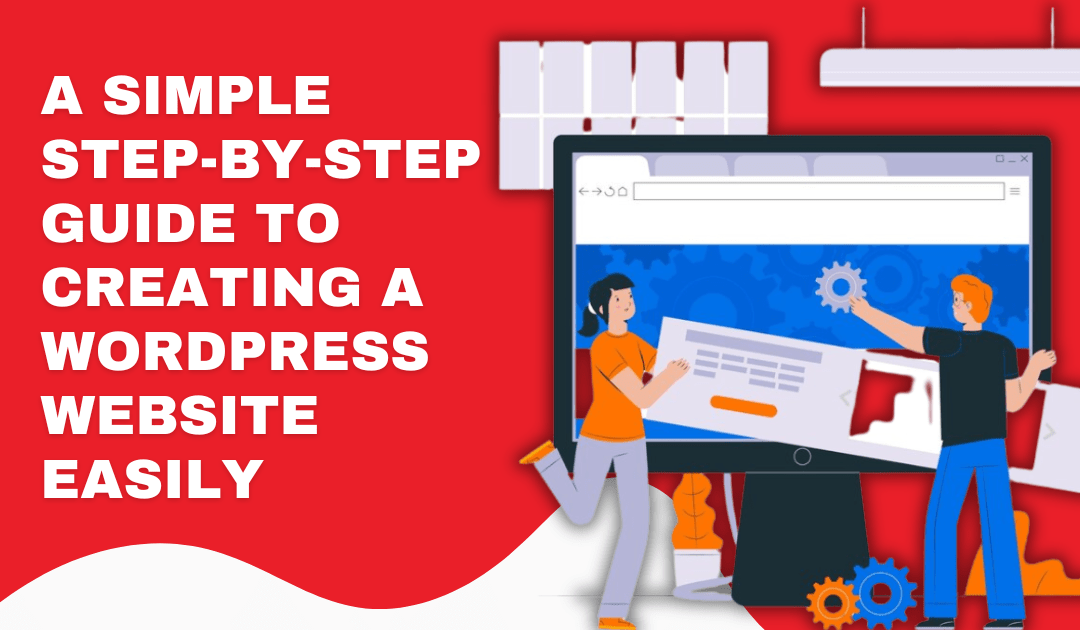 A Simple Step-by-Step Guide to Creating a WordPress Website Easily