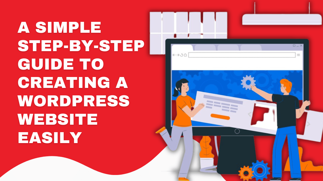 A Simple Step-by-Step Guide to Creating a WordPress Website Easily