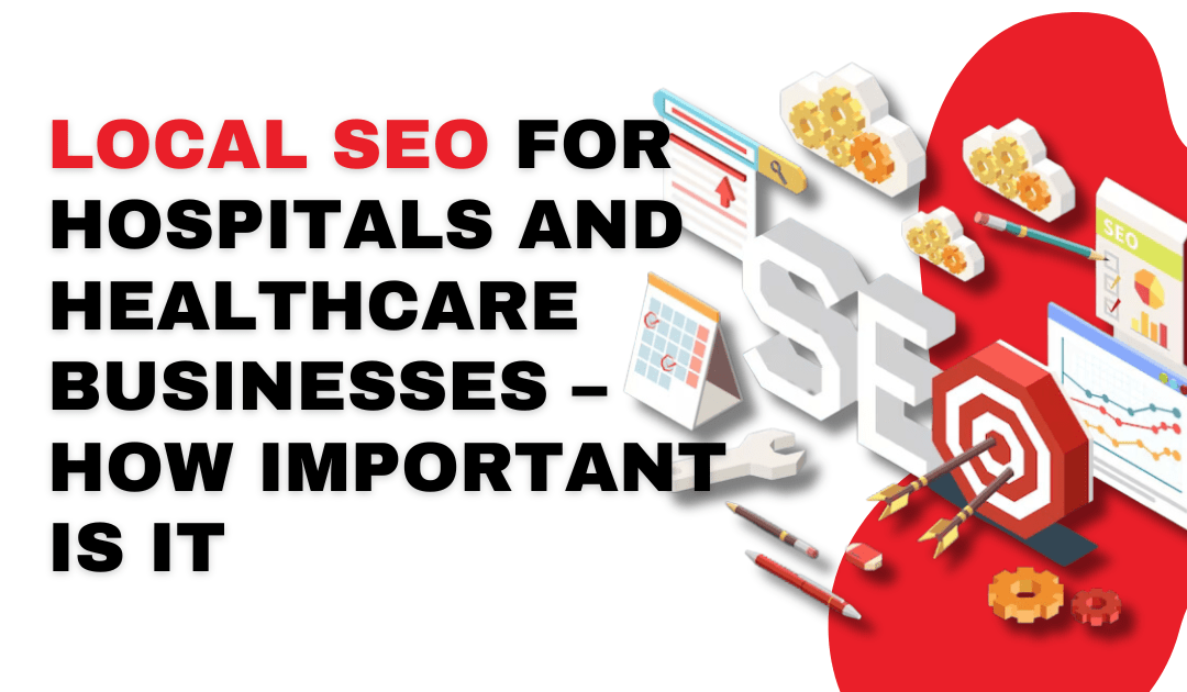 Local SEO for Hospitals and Healthcare Businesses – How Important Is It?