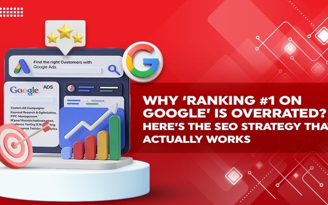 Why ‘Ranking #1 on Google’ is Overrated? Here’s The SEO Strategy That Actually Works