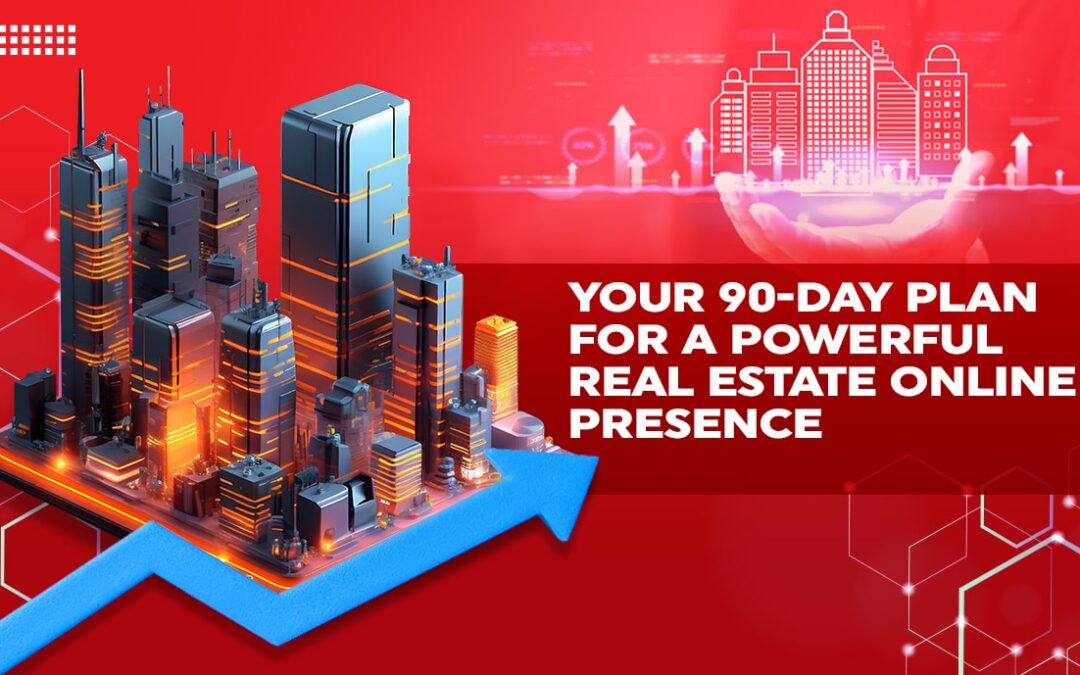Your 90-Day Plan for a Powerful Real Estate Online Presence